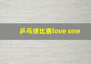 乒乓球比赛love one